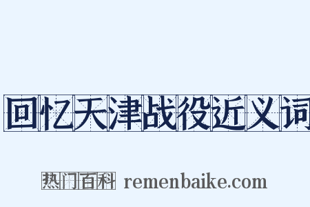 回忆天津战役近义词是什么意思的图片